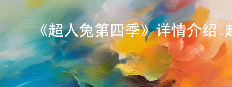 陈菲菲发布《超人兔第四季》详情介绍_超人兔第四季已完结在线观看_超人兔第四季迅雷下载_欧美动漫